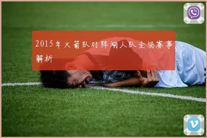 2015年火箭队对阵湖人队全场赛事解析