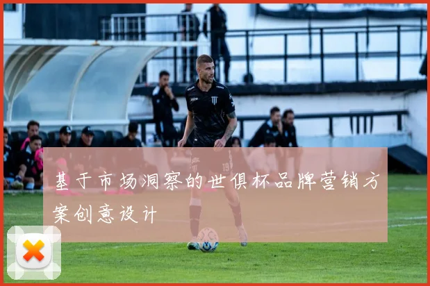 基于市场洞察的世俱杯品牌营销方案创意设计